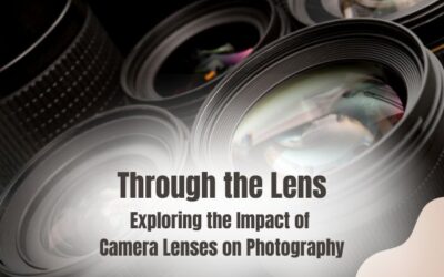 Through the Lens: Exploring the Impact of Camera Lenses on Photography
